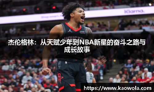 杰伦格林：从天赋少年到NBA新星的奋斗之路与成长故事