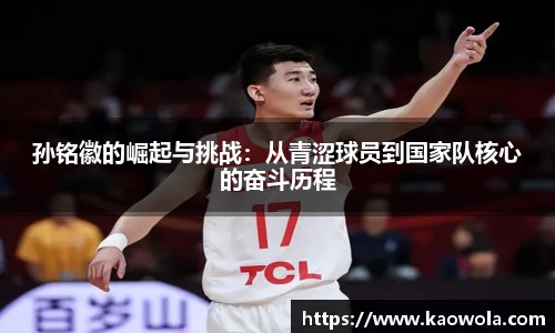 孙铭徽的崛起与挑战：从青涩球员到国家队核心的奋斗历程